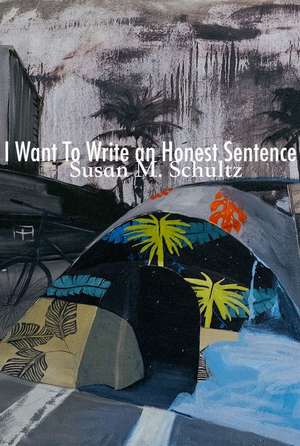 I Want to Write an Honest Sentence de Susan M. Schultz