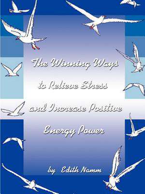 The Winning Ways to Relieve Stress and Increase Positive Energy Power de Edith Namm