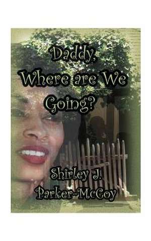 Daddy, Where Are We Going? de Shirley J. Parker-McCoy