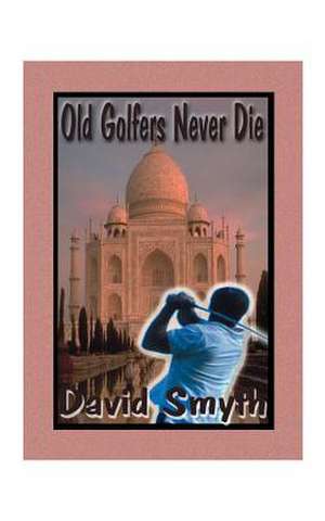 Old Golfers Never Die, Inc. de David Smyth