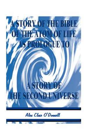 A Story of the Bible of the Atom of Life de Alex Close O'Donnell