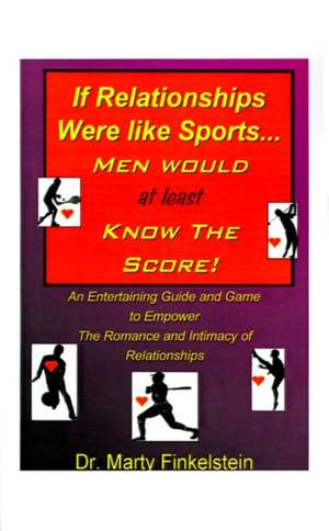 If Relationships Were Like Sports, Men Would at Least Know the Score de Marty Finkelstein