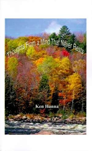 Thoughts from a Mind That Never Rests de Ken Hanna