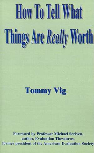 How to Tell What Things Are Really Worth de Tommy Vig