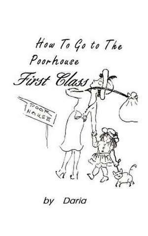 How to Go to the Poorhouse---First Class! de Daria