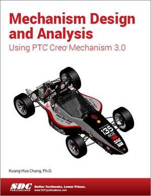 Mechanism Design and Analysis Using Creo Mechanism 3.0 de Kuang-Hua Chang