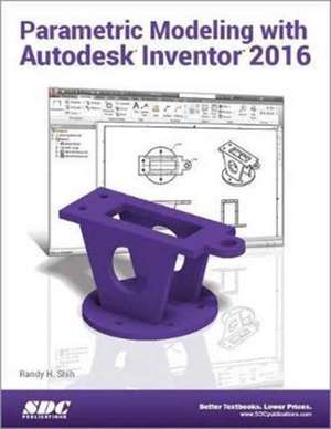 Parametric Modeling with Autodesk Inventor 2016 de Randy Shih