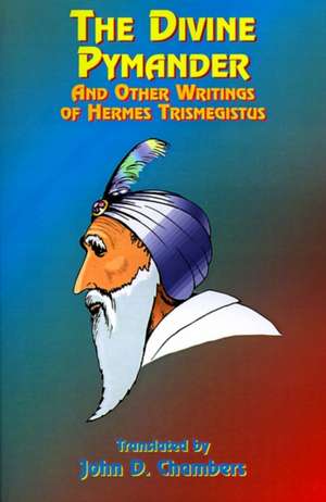 The Divine Pymander: And Other Writings of Hermes Trismegistus de Paul Tice