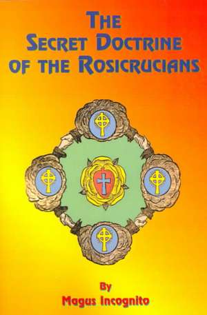 The Secret Doctrine of the Rosicrucians de MAGUS INCOGNITO