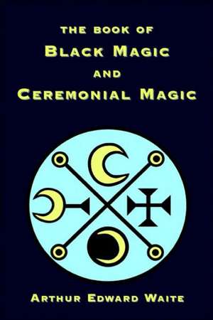 The Book of Black Magic and Ceremonial Magic: The Secret History of British Financial Power de Arthur, Edward Waite