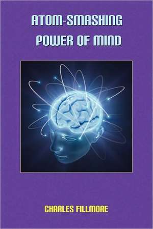 Atom-Smashing Power of Mind de Charles Fillmore