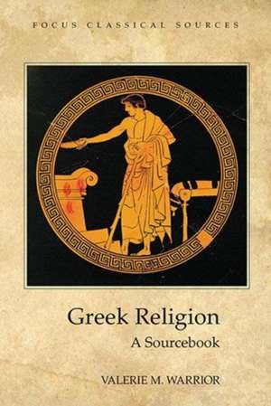 Greek Religion: A Sourcebook de Valerie M. Warrior