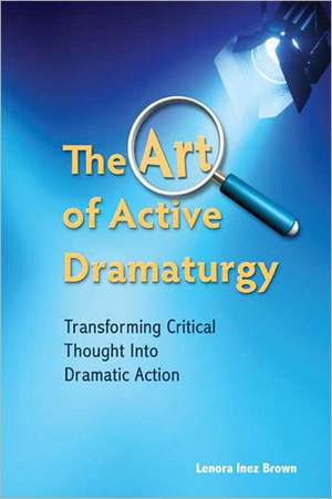 Brown, L: The Art of Active Dramaturgy de Lenora Inez Brown