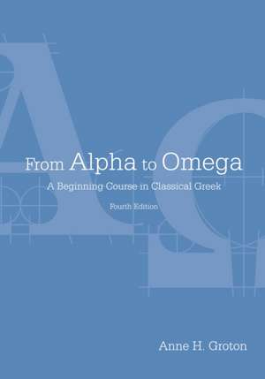 From Alpha to Omega: A Beginning Course in Classical Greek de Anne H. Groton