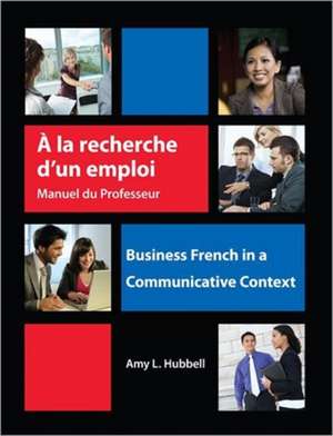 A la recherche d'un emploi: Instructor's Resource Manual: Business French in a Communicative Context de Amy Hubbell