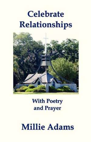 Celebrate Relationships with Poetry and Prayer: God's Blueprint for the Future de Millie Adams