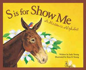 S Is for Show Me: A Missouri Alphabet de Judy Young