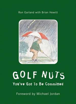 Golf Nuts: You've Got to Be Committed de Ron Garland