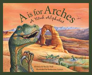 A is for Arches: A Utah Alphabet de Becky Hall