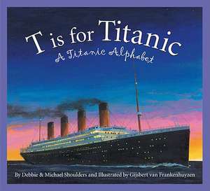 T Is for Titanic: A Titanic Alphabet de Debbie Shoulders