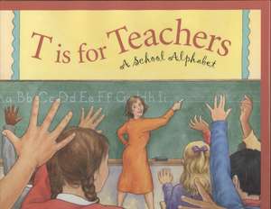 T Is for Teachers: A School Alphabet de Steven L. Layne