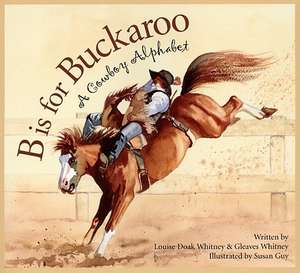 B Is for Buckaroo: A Cowboy Alphabet de Louise Doak Whitney