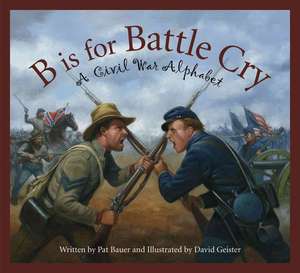 B Is for Battle Cry: A Civil War Alphabet de Patricia Bauer