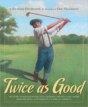 Twice as Good: The Story of William Powell and Clearview, the Only Golf Course Designed, Built, and Owned by an African American de Richard Michelson