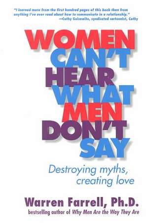 Women Can't Hear What Men Don't Say: Destroying Myths, Creating Love de Warren Farrell