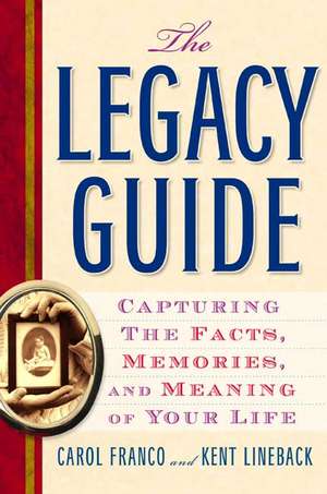 The Legacy Guide: Capturing the Facts, Memories, and Meaning of Your Life de Carol Franco