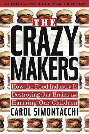 The Crazy Makers: How the Food Industry Is Destroying Our Brains and Harming Our Children de Carol Simontacchi