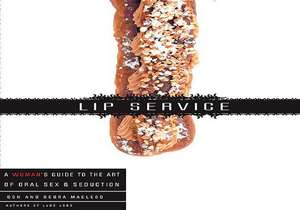 Lip Service: A His and Hers Guide to the Art of Oral Sex & Seduction de Debra MacLeod