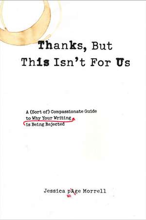 Thanks, But This Isn't for Us: A (Sort Of) Compassionate Guide to Why Your Writing Is Being Rejected de Jessica Page Morrell