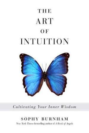 The Art of Intuition: Cultivating Your Inner Wisdom de Sophy Burnham