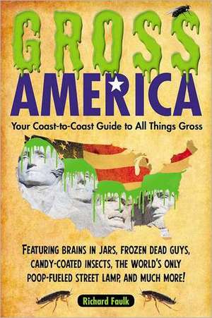 Gross America: Your Coast-To-Coast Guide to All Things Gross de Richard Faulk