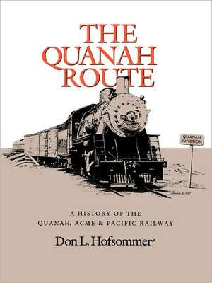 The Quanah Route: A History of the Quanah, Acme & Pacific Railway de Don L. Hofsommer