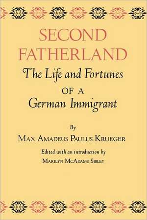 Second Fatherland: The Life and Fortunes of a German Immigrant de Max Amadeus Paulus Krueger