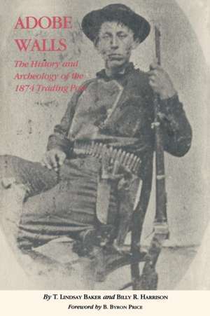 Adobe Walls: The History and Archaeology of the 1874 Trading Post de T. Lindsay Baker