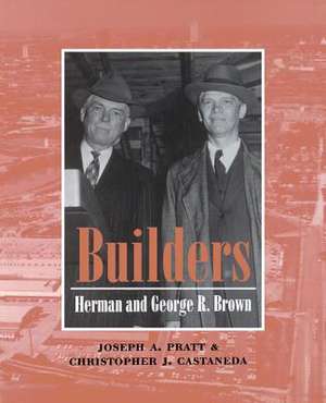 Builders: Herman and George R. Brown de Joseph A. Pratt