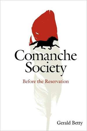 Comanche Society: Before the Reservation de Gerald Betty