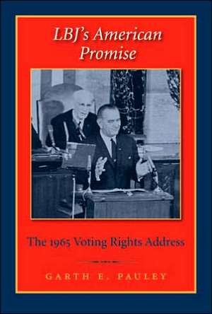 Lbjs American Promise: The 1965 Voting Rights Address de Garth E. Pauley