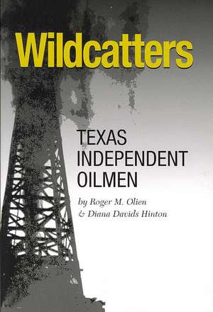 Wildcatters: Texas Independent Oilmen de Roger M. Olien