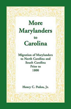 More Marylanders to Carolina: Migration of Marylanders to North Carolina and South Carolina Prior to 1800 de Henry C. Peden Jr