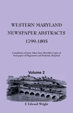 Western Maryland Newspaper Abstracts, Volume 2: 1799-1805 de F. Edward Wright