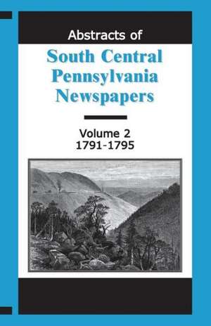 Abstracts of South Central Pennsylvania Newspapers, Volume 2, 1791-1795 de Martha Reamy