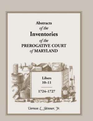 Abstracts of the Inventories of the Prerogative Court of Maryland, Libers 10-11, 1724-1727 de Vernon L. Jr. Skinner