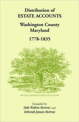 Distribution of Estates Accounts, Washington County, Maryland, 1778-1835 de Dale &. Deborah Jensen Morrow