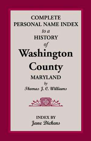 Complete Personal Name Index to a History of Washington County, Maryland de Thomas J. C. Williams