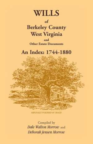 Wills of Berkeley County, West Virginia 1744-1880 de Dale Walton Morrow