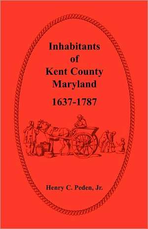 Inhabitants of Kent County, Maryland, 1637-1787 de Jr. Peden, Henry C.